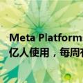 Meta Platforms：公司的人工智能聊天机器人每月有超过4亿人使用，每周有1.85亿人使用