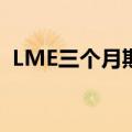 LME三个月期铜上涨2%至每吨10,008美元