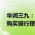 华润三九：公司及子公司拟合计不超70亿元购买银行理财产品