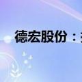德宏股份：拟签订土地房屋补偿货币协议