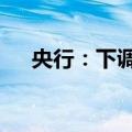 央行：下调常备借贷便利利率20个基点