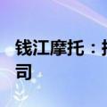 钱江摩托：拟投资975万美元设立印尼合资公司
