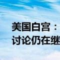 美国白宫：关于巴以为期21天的停火协议的讨论仍在继续