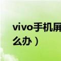 vivo手机屏幕失灵怎么办（手机屏幕失灵怎么办）