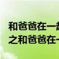 和爸爸在一起的日子作文600字（我的纪录片之和爸爸在一起）