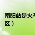 南阳站是火车站还是高铁站（南阳站属于哪个区）