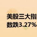 美股三大指数集体低开 纳斯达克中国金龙指数跌3.27%