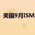 美国9月ISM非制造业PMI 54.9，预期51.7