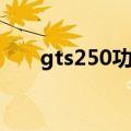 gts250功耗咋这么高（gts250功耗）