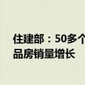 住建部：50多个城市出台本地房地产市场优化政策 多地商品房销量增长