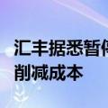 汇丰据悉暂停员工差旅并取消部分活动，旨在削减成本