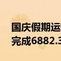 国庆假期运输以来 国家铁路累计货物发送量完成6882.3万吨
