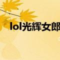 lol光辉女郎技能加点（lol光辉女郎天赋）