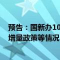 预告：国新办10月8日将举行发布会，介绍系统落实一揽子增量政策等情况