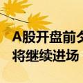 A股开盘前夕卖方会议激增，短期增量资金或将继续进场