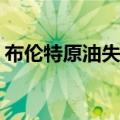布伦特原油失守77美元/桶，日内跌幅4.76%