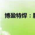博盈特焊：股东拟减持不超过2%公司股份