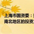 上海市国资委：推动上海国资母基金和各类专项基金加大在南北地区的投资力度