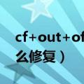 cf+out+of+memory修复（cfcrossfire怎么修复）