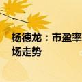 杨德龙：市盈率低于2000年以来四次历史大底 看好未来市场走势