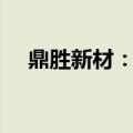 鼎胜新材：股东拟减持不超3%公司股份
