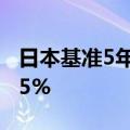 日本基准5年期国债收益率上升1个基点至0.55%