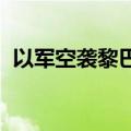 以军空袭黎巴嫩东部一建筑物 造成4人死亡