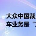 大众中国裁员进展：给予N+6丰厚赔偿 进口车业务是“重灾区”