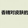 香精对皮肤的影响（香精对皮肤有什么伤害）