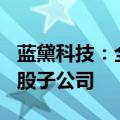 蓝黛科技：全资子公司拟出资120万元设立控股子公司