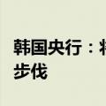 韩国央行：将谨慎决定进一步降低基准利率的步伐
