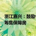 浙江嘉兴：鼓励各地充分利用房企破产处置商品住房等建设筹集保障房