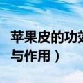 苹果皮的功效与作用美白祛斑（苹果皮的功效与作用）
