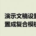 演示文稿设置成复合模板怎么弄（演示文稿设置成复合模板）