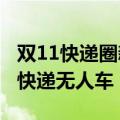 双11快递圈新动向：河南等7省网点采购菜鸟快递无人车