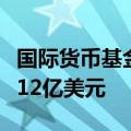 国际货币基金组织将成员国每年借贷成本降低12亿美元