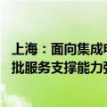 上海：面向集成电路、人工智能等产业创新发展需求 建成一批服务支撑能力强的功能型平台
