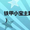 铁甲小宝主题曲中文叫什么（铁甲小宝主题曲）