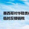 墨西哥对华鞋类作出反倾销初裁：征收12.13%～17.99%的临时反倾销税