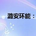潞安环能：9月原煤产量同比下降6.60%