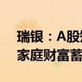 瑞银：A股短期内上行动量仍存在 是最好的家庭财富蓄水池
