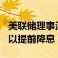 美联储理事沃勒：如果通胀低于2% 美联储可以提前降息