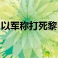 以军称打死黎巴嫩真主党空中部队高级指挥官