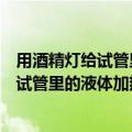 用酒精灯给试管里的液体加热时造成试管破损（用酒精灯给试管里的液体加热时）