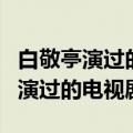 白敬亭演过的电视剧你最喜欢哪一部（白敬亭演过的电视剧）