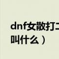dnf女散打二觉叫什么来着（dnf女散打二觉叫什么）