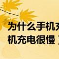 为什么手机充电很慢却耗电很快呢（为什么手机充电很慢）