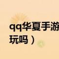 qq华夏手游好玩吗值得买吗（qq华夏手游好玩吗）