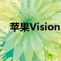苹果Vision Pro低成本型号可能会被取消