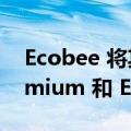 Ecobee 将其新的 Smart Thermostat Premium 和 Enhanced 正式发布